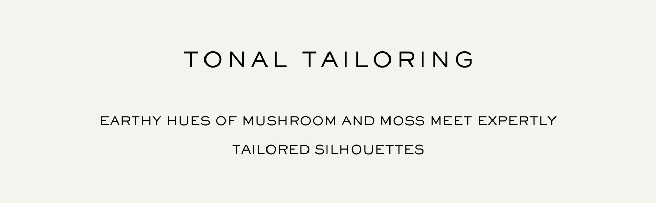 Earthy hues of mushroom and moss meet expertly tailored silhouettes
