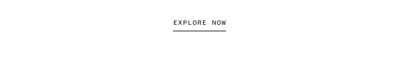 EXPLORE NOW